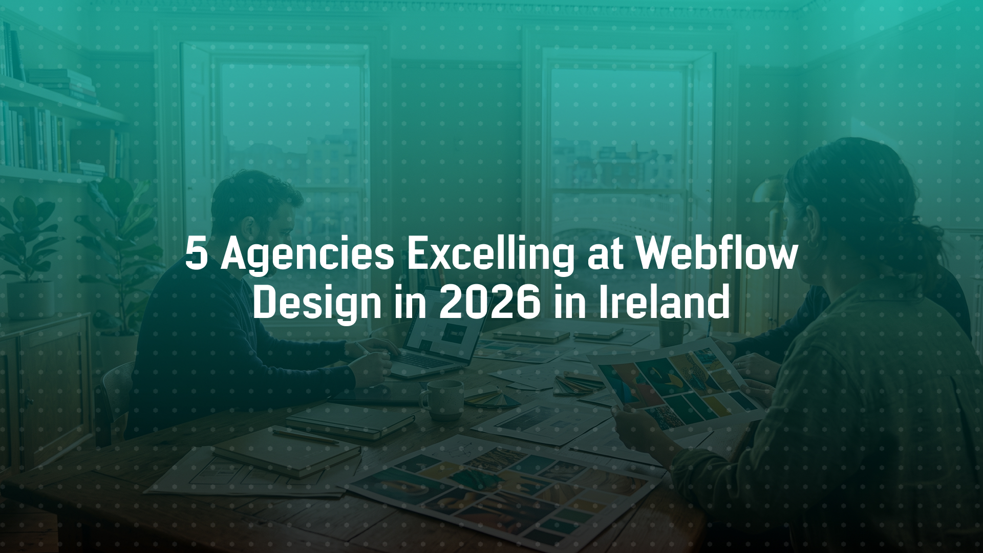 5 Agencies Excelling at Webflow Design in 2026 (Ireland)